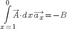 $\int_{x=1}^0 \vec{A}\cdot dx \vec{a_x}=-B$